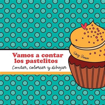 Vamos A Contar Los Pastelitos: A Contar, Colorear Y Dibujar Libro Para Niños (Spanish Edition)-..