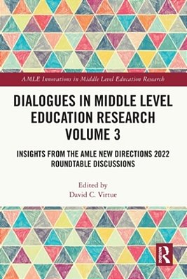 Dialogues In Middle Level Education Research Volume 3: Insights From The Amle New Directions 2022 Roundtable Discussions-..