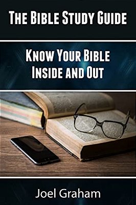 The Bible Study Guide: Know Your Bible Inside And Out-..