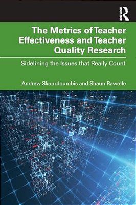 The Metrics Of Teacher Effectiveness And Teacher Quality Research: Sidelining The Issues That Really Count-..