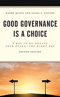 Good Governance Is A Choice: A Way To Re-Create Your Board The Right Way-..