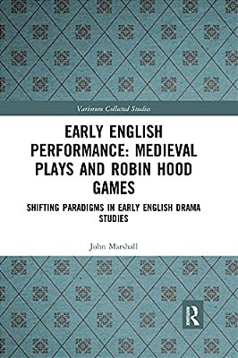 Early English Performance: Medieval Plays And Robin Hood Games: Shifting Paradigms In Early English Drama Studies-..