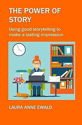 The Power Of Story: Using Good Storytelling To Make A Lasting Impression-..