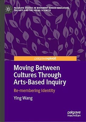 Moving Between Cultures Through Arts-Based Inquiry: Re-Membering Identity-..