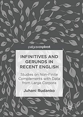 Infinitives And Gerunds In Recent English: Studies On Non-Finite Complements With Data From Large Corpora-..