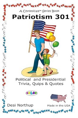 Patriotism 301: Presidential And Political Trivia, Quips & Quotes In Full Color-..