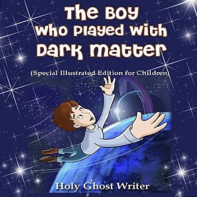 The Boy Who Played With Dark Matter (Special Illustrated Edition For Children)-..