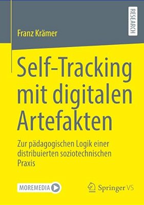 Self-Tracking Mit Digitalen Artefakten: Zur Pädagogischen Logik Einer Distribuierten Soziotechnischen Praxis-..