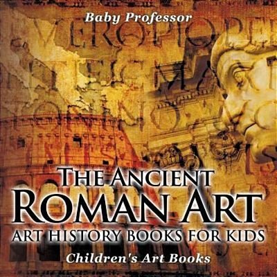 The Ancient Roman Art - Art History Books For Kids Children's Art Books-..