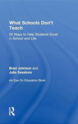 What Schools Don't Teach: 20 Ways To Help Students Excel In School And Life-..