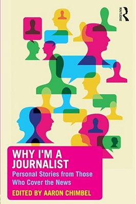 Why I'm A Journalist: Personal Stories From Those Who Cover The News-..
