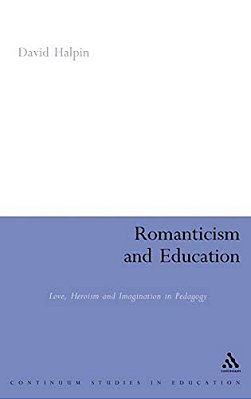 Romanticism And Education: Love, Heroism And Imagination In Pedagogy-..