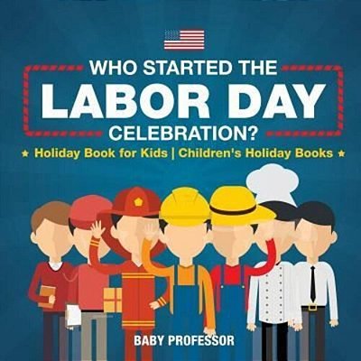 Who Started The Labor Day Celebration? Holiday Book For Kids Children's Holiday Books-..