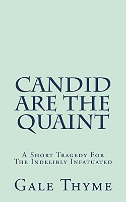 Candid Are The Quaint: A Short Tragedy For The Indelibly Infatuated-..