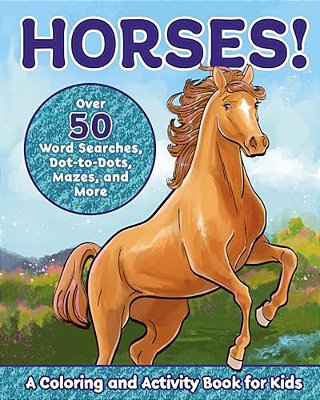 Horses!: A Coloring And Activity Book For Kids With Word Searches, Dot-To-dots, Mazes, And More-..
