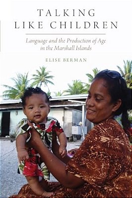 Talking Like Children: Language And The Production Of Age In The Marshall Islands-..