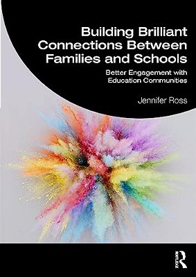 Building Brilliant Connections Between Families And Schools: Better Engagement With Education Communities-..
