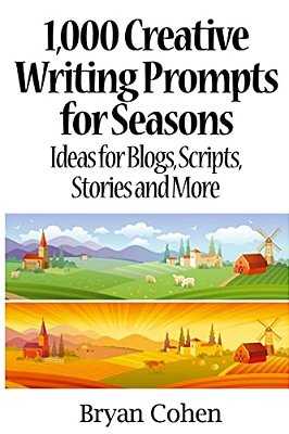 1,000 Creative Writing Prompts For Seasons: Ideas For Blogs, Scripts, Stories And More-..