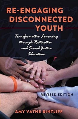 Re-Engaging Disconnected Youth: Transformative Learning Through Restorative And Social Justice Education - Revised Edition-..