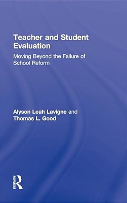 Teacher And Student Evaluation: Moving Beyond The Failure Of School Reform-..