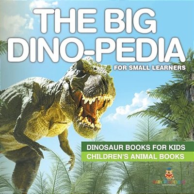 The Big Dino-Pedia For Small Learners - Dinosaur Books For Kids Children's Animal Books-..