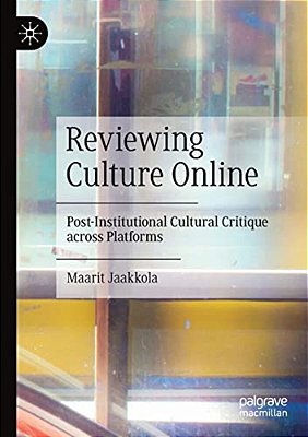 Reviewing Culture Online: Post-Institutional Cultural Critique Across Platforms-..