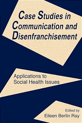 Case Studies In Communication And Disenfranchisement: Applications To Social Health Issues-..