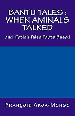 Bantu Tales: When Aminals Talked: And Fetish Tales Facts Based-..