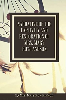 Narrative Of The Captivity And Restoration Of Mrs. Mary Rowlandson: Or The Sovereignty And Goodness Of God-..