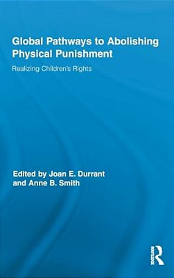 Global Pathways To Abolishing Physical Punishment: Realizing Children's Rights-..