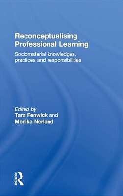 Reconceptualising Professional Learning: Sociomaterial Knowledges, Practices And Responsibilities-..