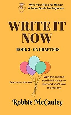 Write It Now. Book 5 On Chapters: Overcome The Fear. With This Method You'Ll Find It Easy To Start And You'Ll Love The Journey. -..