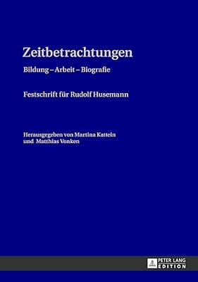Zeitbetrachtungen: Bildung - Arbeit - Biografie- Festschrift Fuer Rudolf Husemann-..