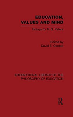 Education, Values And Mind (International Library Of The Philosophy Of Education Volume 6): Essays For R. S. Peters-..