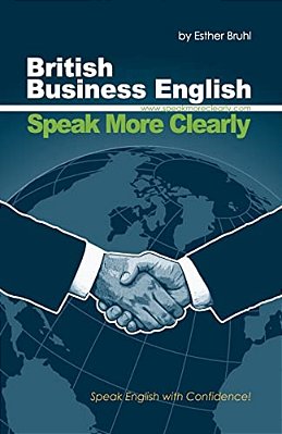 Speak More Clearly: British Business English: Speak English With Confidence-..