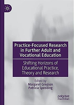 Practice-Focused Research In Further Adult And Vocational Education: Shifting Horizons Of Educational Practice, Theory And Research-..