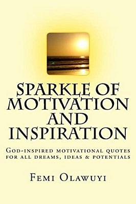 Sparkle Of Motivation And Inspiration: God-Inspired Motivational Quotes For All Dreams, Ideas & Potentials-..