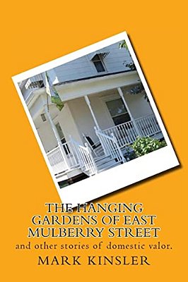 The Hanging Gardens Of East Mulberry Street: And Other Stories Of Domestic Valor. -..