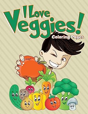I Love Veggies! Coloring Pages: Coloring Books For Children-..