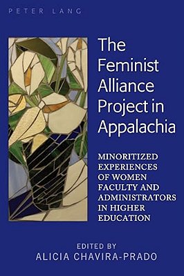 The Feminist Alliance Project In Appalachia: Minoritized Experiences Of Women Faculty And Administrators In Higher Education-..