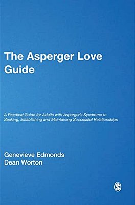 The Asperger Love Guide: A Practical Guide For Adults With Asperger's Syndrome To Seeking, Establishing And Maintaining Successful Relationships-..