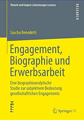 Engagement, Biographie Und Erwerbsarbeit: Eine Biographieanalytische Studie Zur Subjektiven Bedeutung Gesellschaftlichen Engagements-..