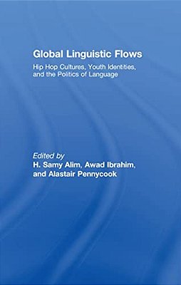 Global Linguistic Flows: Hip Hop Cultures, Youth Identities, And The Politics Of Language-..