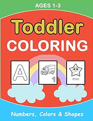 Toddler Coloring: Numbers Colors Shapes: Baby Activity Book For Kids Age 1-3, Boys Or Girls, For Their Fun Early Learning Of First Easy-..