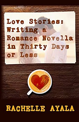 Love Stories: Writing A Romance Novella In Thirty Days Or Less: A Romance In A Month How-To Book-..