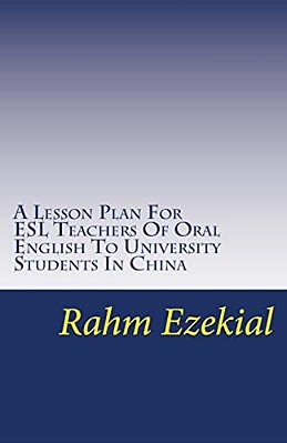 A Lesson Plan For Esl Teachers Of Oral English To University Students In China: Interesting, Entertaining Ways To Get Your Students Talking And Engage-..