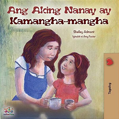 Ang Aking Nanay Ay Kamangha-Mangha: My Mom Is Awesome (Tagalog Edition)-..