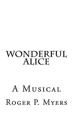 Wonderful Alice: A Musical By Roger P. Myers-..