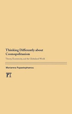 Thinking Differently About Cosmopolitanism: Theory, Eccentricity, And The Globalized World-..