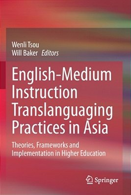 English-Medium Instruction Translanguaging Practices In Asia: Theories, Frameworks And Implementation In Higher Education-..